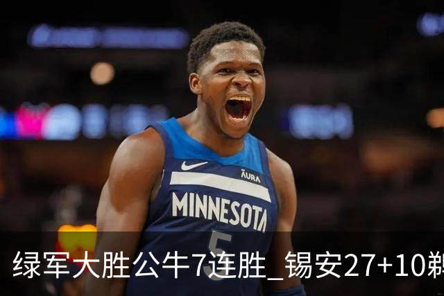 绿军大胜公牛7连胜 锡安27+10鹈鹕克火箭4连胜